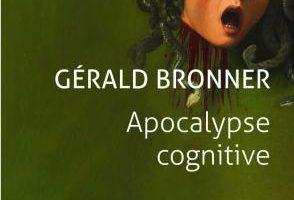Apocalypse cognitive, Gérald Bronner